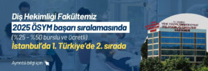Diş Hekimliği 2025 ÖSYM başarı sıralamasında (%25 – %50 burslu ve ücretli) İstanbul’da 1. Türkiye’de 2. sırada